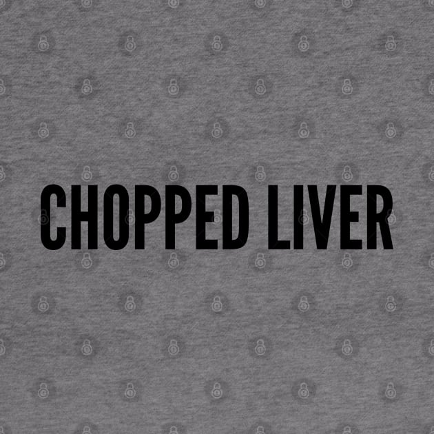 Funny - Chopped Liver - Funny Joke Statement Humor Slogan Quotes by sillyslogans